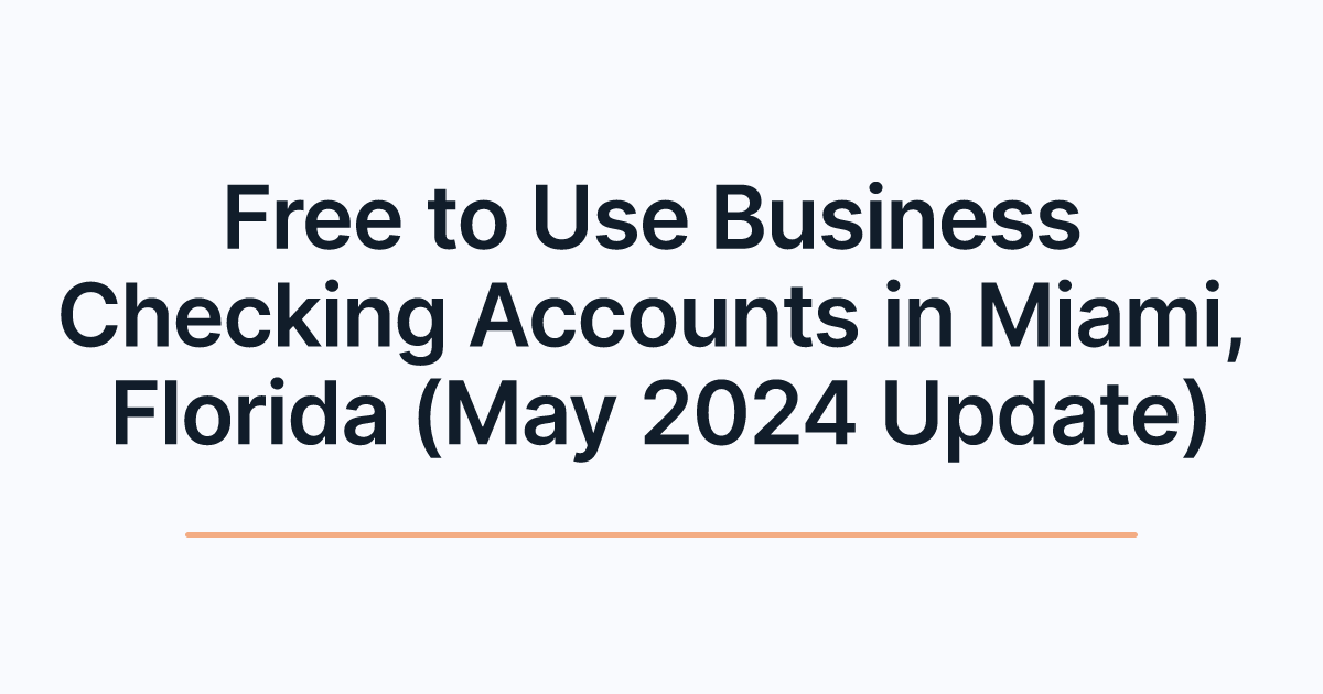 Free to Use Business Checking Accounts in Miami, Florida (May 2024 Update)